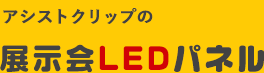 アシストクリップの展示会LEDパネル